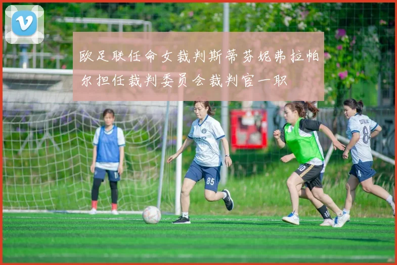欧足联任命女裁判斯蒂芬妮弗拉帕尔担任裁判委员会裁判官一职